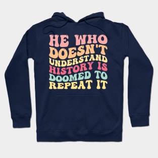 He Who Doesn't Understand History Is Doomed To Repeat It Hoodie